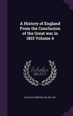A History of England from the Conclusion of the Great War in 1815 Volume 4 (Hardback)
