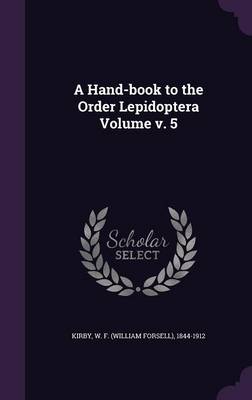 A Hand-Book to the Order Lepidoptera Volume V. 5 (Hardback)