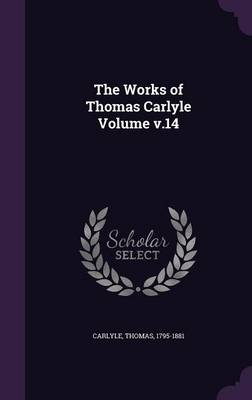 The Works of Thomas Carlyle Volume V.14 (Hardback)
