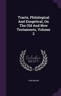 Tracts, Philological and Exegetical, on the Old and New Testaments, Volume 2 (Hardback)