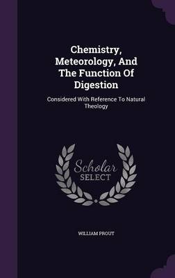 Chemistry, Meteorology, and the Function of Digestion: Considered with Reference to Natural Theology (Hardback)