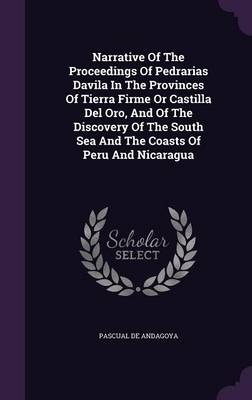 Narrative of the Proceedings of Pedrarias Davila in the Provinces of Tierra Firme or Castilla del Oro, and of the Discovery of the South Sea and the Coasts of Peru and Nicaragua (Hardback)