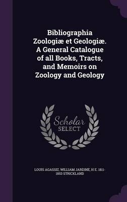 Bibliographia Zoologiae Et Geologiae. a General Catalogue of All Books, Tracts, and Memoirs on Zoology and Geology (Hardback)