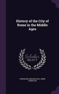 History of the City of Rome in the Middle Ages (Hardback)