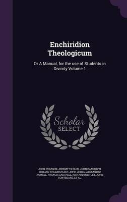 Enchiridion Theologicum: Or a Manual, for the Use of Students in Divinity Volume 1 (Hardback)