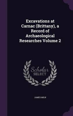 Excavations at Carnac (Brittany), a Record of Archaeological Researches Volume 2 (Hardback)