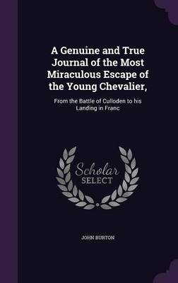 A Genuine and True Journal of the Most Miraculous Escape of the Young Chevalier,: From the Battle of Culloden to His Landing in Franc (Hardback)