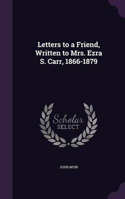 Letters to a Friend, Written to Mrs. Ezra S. Carr, 1866-1879 (Hardback)