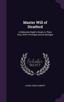 Master Will of Stratford: A Midwinter Night's Dream in Three Acts, with a Prologue and an Epilogue (Hardback)