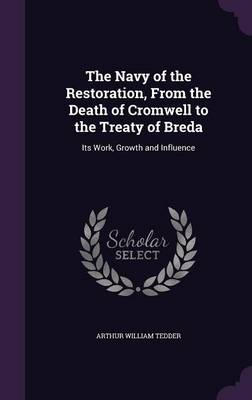 The Navy of the Restoration, from the Death of Cromwell to the Treaty of Breda: Its Work, Growth and Influence (Hardback)