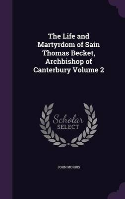 The Life and Martyrdom of Sain Thomas Becket, Archbishop of Canterbury Volume 2 (Hardback)