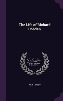 The Life of Richard Cobden (Hardback)