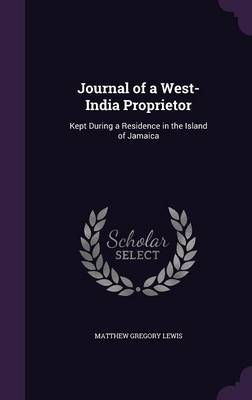 Journal of a West-India Proprietor: Kept During a Residence in the Island of Jamaica (Hardback)