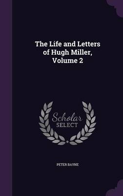 The Life and Letters of Hugh Miller, Volume 2 (Hardback)