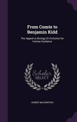 From Comte to Benjamin Kidd: The Appeal to Biology or Evolution for Human Guidance (Hardback)