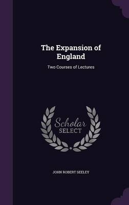 The Expansion of England: Two Courses of Lectures (Hardback)