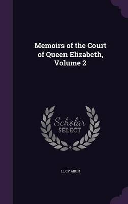 Memoirs of the Court of Queen Elizabeth, Volume 2 (Hardback)
