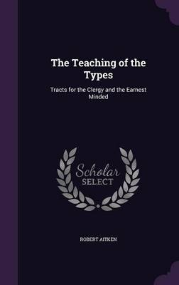 The Teaching of the Types: Tracts for the Clergy and the Earnest Minded (Hardback)