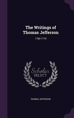 The Writings of Thomas Jefferson: 1760-1775 (Hardback)