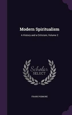 Modern Spiritualism: A History and a Criticism, Volume 2 (Hardback)