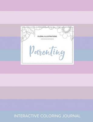 Adult Coloring Journal: Parenting (Floral Illustrations, Pastel Stripes) (Paperback)