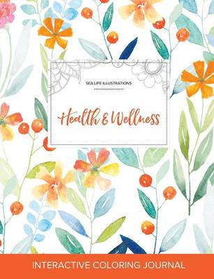 Adult Coloring Journal: Health & Wellness (Sea Life Illustrations, Springtime Floral) (Paperback)