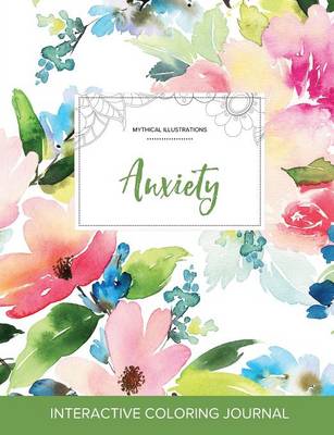 Adult Coloring Journal: Anxiety (Mythical Illustrations, Pastel Floral) (Paperback)