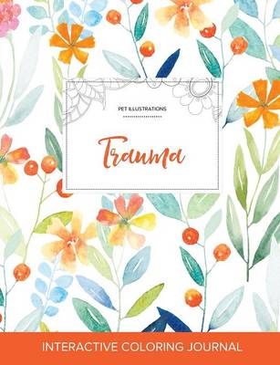 Adult Coloring Journal: Trauma (Pet Illustrations, Springtime Floral) (Paperback)