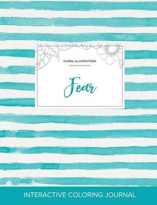 Adult Coloring Journal: Fear (Floral Illustrations, Turquoise Stripes) (Paperback)