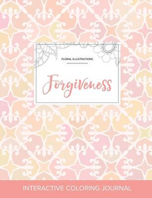 Adult Coloring Journal: Forgiveness (Floral Illustrations, Pastel Elegance) (Paperback)