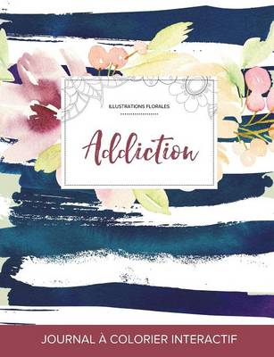 Journal de Coloration Adulte: Addiction (Illustrations Florales, Floral Nautique) (Paperback)