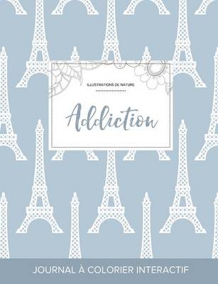 Journal de Coloration Adulte: Addiction (Illustrations de Nature, Tour Eiffel) (Paperback)