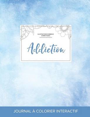 Journal de Coloration Adulte: Addiction (Illustrations D'Animaux Domestiques, Cieux Degages) (Paperback)