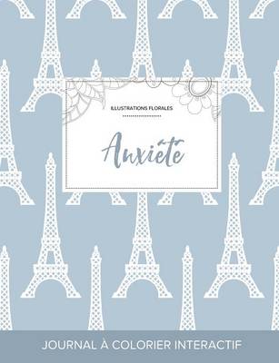 Journal de Coloration Adulte: Anxiete (Illustrations Florales, Tour Eiffel) (Paperback)