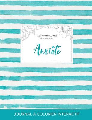 Journal de Coloration Adulte: Anxiete (Illustrations Florales, Rayures Turquoise) (Paperback)