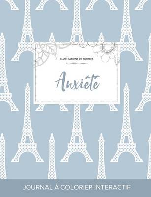 Journal de Coloration Adulte: Anxiete (Illustrations de Tortues, Tour Eiffel) (Paperback)