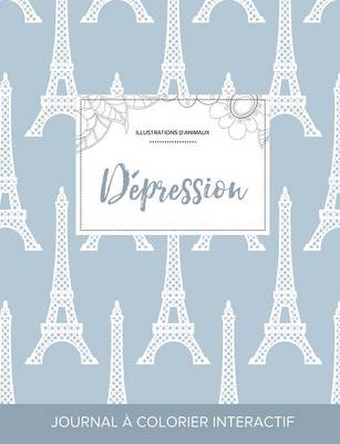 Journal de Coloration Adulte: Depression (Illustrations D'Animaux, Tour Eiffel) (Paperback)