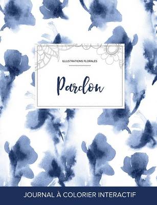 Journal de Coloration Adulte: Pardon (Illustrations Florales, Orchidee Bleue) (Paperback)