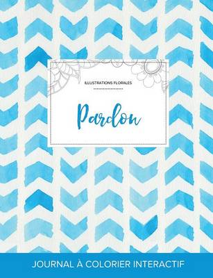 Journal de Coloration Adulte: Pardon (Illustrations Florales, Chevron Aquarelle) (Paperback)