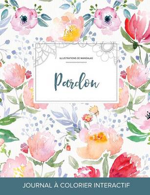 Journal de Coloration Adulte: Pardon (Illustrations de Mandalas, La Fleur) (Paperback)