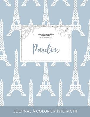 Journal de Coloration Adulte: Pardon (Illustrations D'Animaux Domestiques, Tour Eiffel) (Paperback)