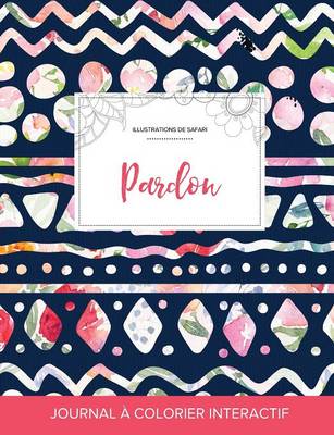 Journal de Coloration Adulte: Pardon (Illustrations de Safari, Floral Tribal) (Paperback)