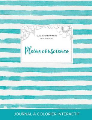 Journal de Coloration Adulte: Pleine Conscience (Illustrations D'Animaux, Rayures Turquoise) (Paperback)