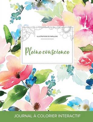 Journal de Coloration Adulte: Pleine Conscience (Illustrations de Papillons, Floral Pastel) (Paperback)