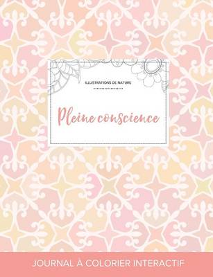 Journal de Coloration Adulte: Pleine Conscience (Illustrations de Nature, Elegance Pastel) (Paperback)