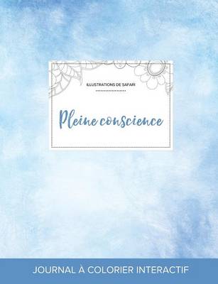 Journal de Coloration Adulte: Pleine Conscience (Illustrations de Safari, Cieux Degages) (Paperback)