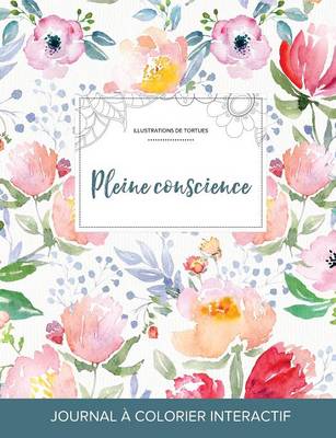 Journal de Coloration Adulte: Pleine Conscience (Illustrations de Tortues, La Fleur) (Paperback)