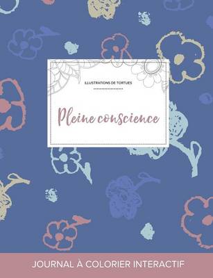 Journal de Coloration Adulte: Pleine Conscience (Illustrations de Tortues, Fleurs Simples) (Paperback)