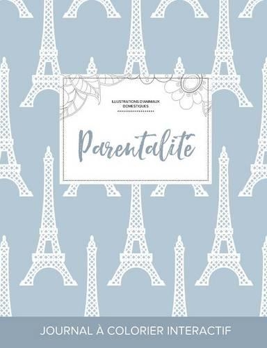 Journal de Coloration Adulte: Parentalite (Illustrations D'Animaux Domestiques, Tour Eiffel) (Paperback)