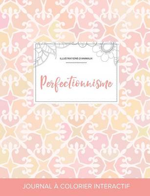 Journal de Coloration Adulte: Perfectionnisme (Illustrations D'Animaux, Elegance Pastel) (Paperback)